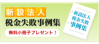 新設法人税金失敗事例集 無料小冊子プレゼント！