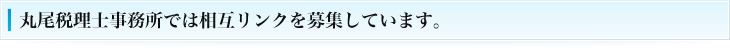 丸尾税理士事務所ウェブサイトでは相互リンクを募集しています。