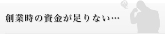 創業時の資金が足りない…