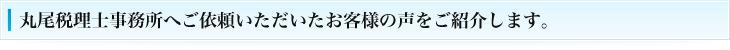 丸尾税理士事務所にご依頼いただいたお客様の声をご紹介します。